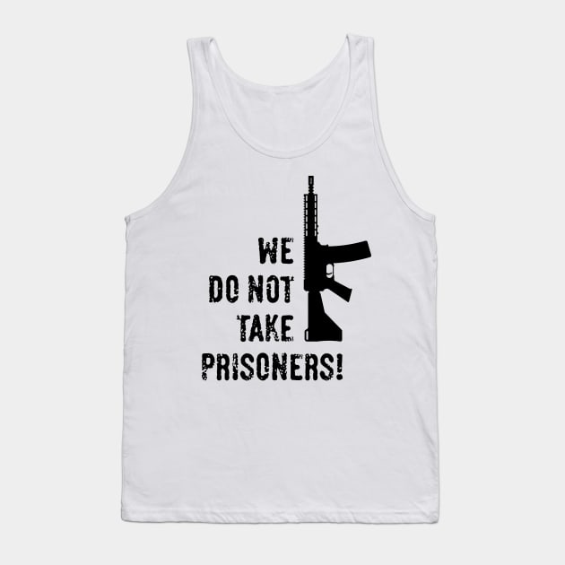 We Do Not Take Prisoners! (First-Person Shooter / Black) Tank Top by MrFaulbaum